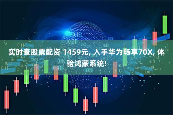 实时查股票配资 1459元, 入手华为畅享70X, 体验鸿蒙系统!