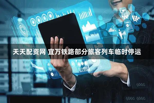 天天配资网 宜万铁路部分旅客列车临时停运